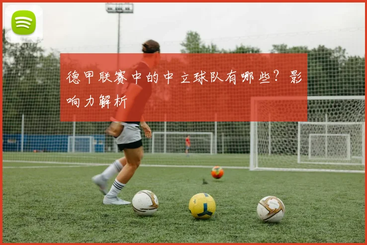 德甲联赛中的中立球队有哪些？影响力解析